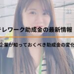 テレワーク助成金の最新情報！～企業が知っておくべき助成金の変化～