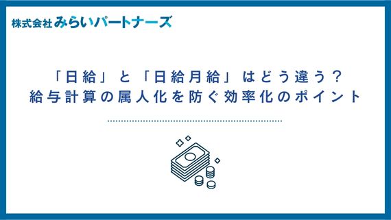 投稿についてもっと詳しく 「日給」と「日給月給」はどう違う？給与計算の属人化を防ぐ効率化のポイント