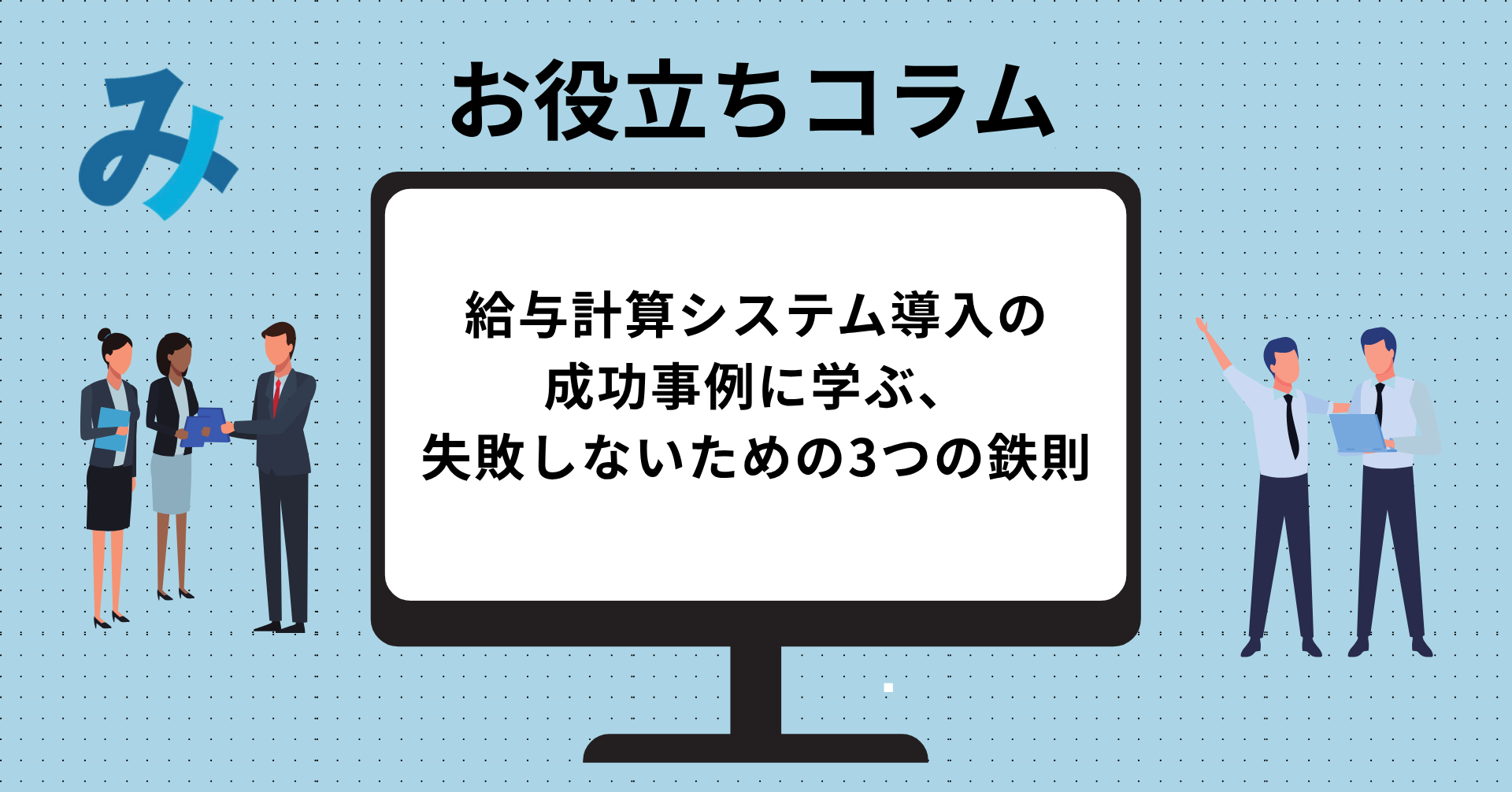 投稿についてもっと詳しく 給与計算システム導入の成功事例に学ぶ、失敗しないための3つの鉄則